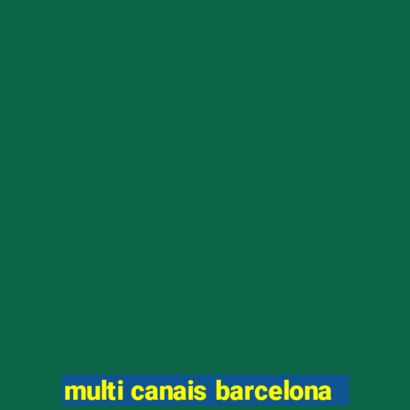 multi canais barcelona